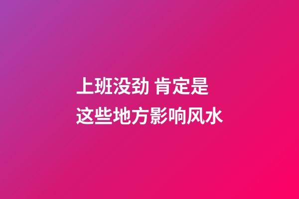 上班没劲 肯定是这些地方影响风水